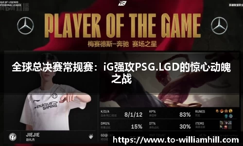 全球总决赛常规赛：iG强攻PSG.LGD的惊心动魄之战