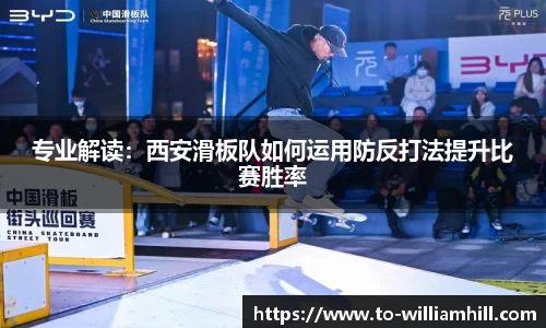 专业解读：西安滑板队如何运用防反打法提升比赛胜率