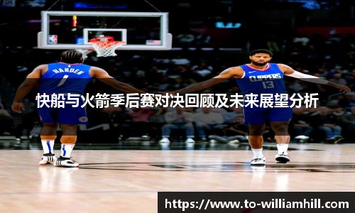 快船与火箭季后赛对决回顾及未来展望分析